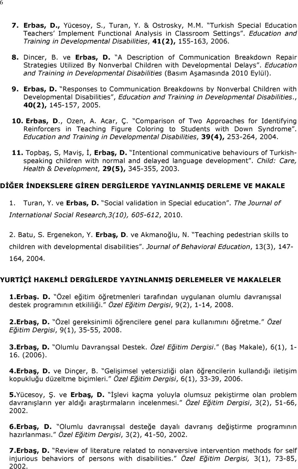 A Description of Communication Breakdown Repair Strategies Utilized By Nonverbal Children with Developmental Delays. Education and Training in Developmental Disabilities (Basım Aşamasında 2010 Eylül).