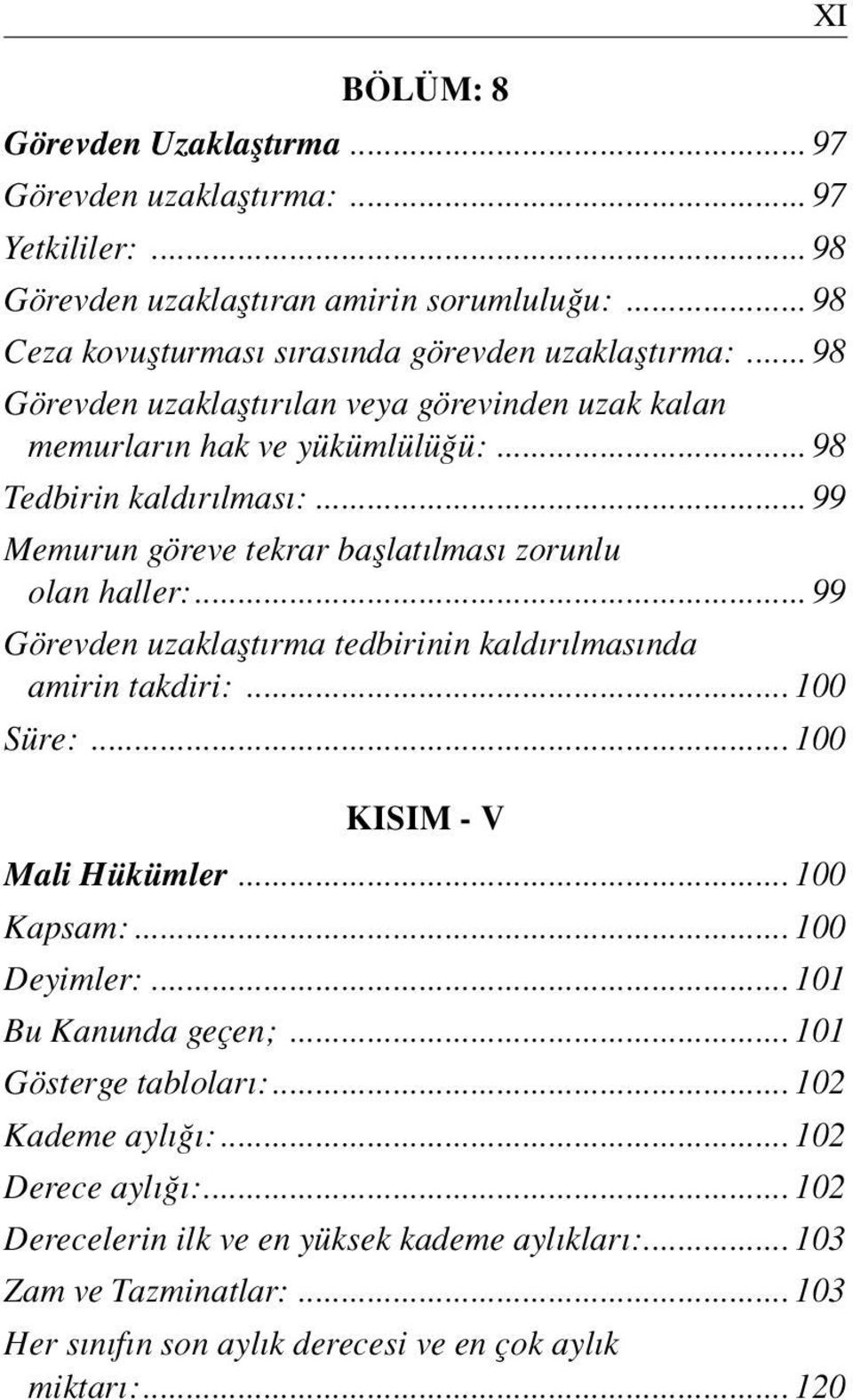 .. 99 Görevden uzaklaflt rma tedbirinin kald r lmas nda amirin takdiri:... 100 Süre:... 100 KISIM - V Mali Hükümler... 100 Kapsam:... 100 Deyimler:... 101 Bu Kanunda geçen;.