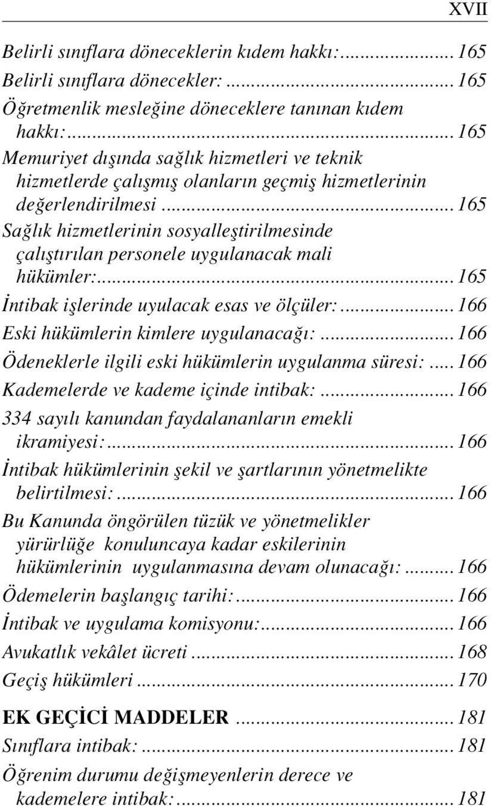 .. 165 Sa l k hizmetlerinin sosyallefltirilmesinde çal flt r lan personele uygulanacak mali hükümler:... 165 ntibak ifllerinde uyulacak esas ve ölçüler:... 166 Eski hükümlerin kimlere uygulanaca :.