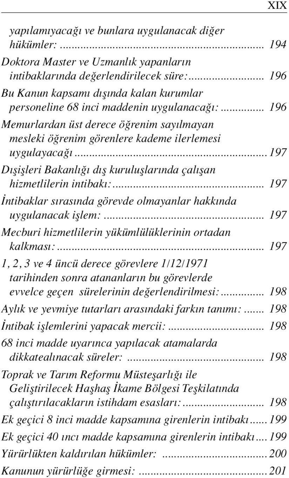 .. 197 D fliflleri Bakanl d fl kurulufllar nda çal flan hizmetlilerin intibak :... 197 ntibaklar s ras nda görevde olmayanlar hakk nda uygulanacak ifllem:.