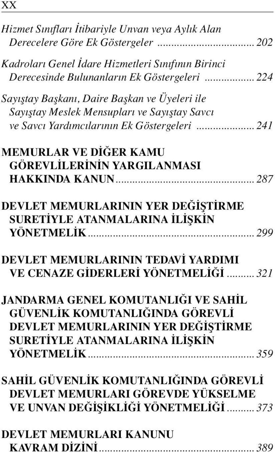 .. 241 MEMURLAR VE D ER KAMU GÖREVL LER N N YARGILANMASI HAKKINDA KANUN... 287 DEVLET MEMURLARININ YER DE fit RME SURET YLE ATANMALARINA L fik N YÖNETMEL K.