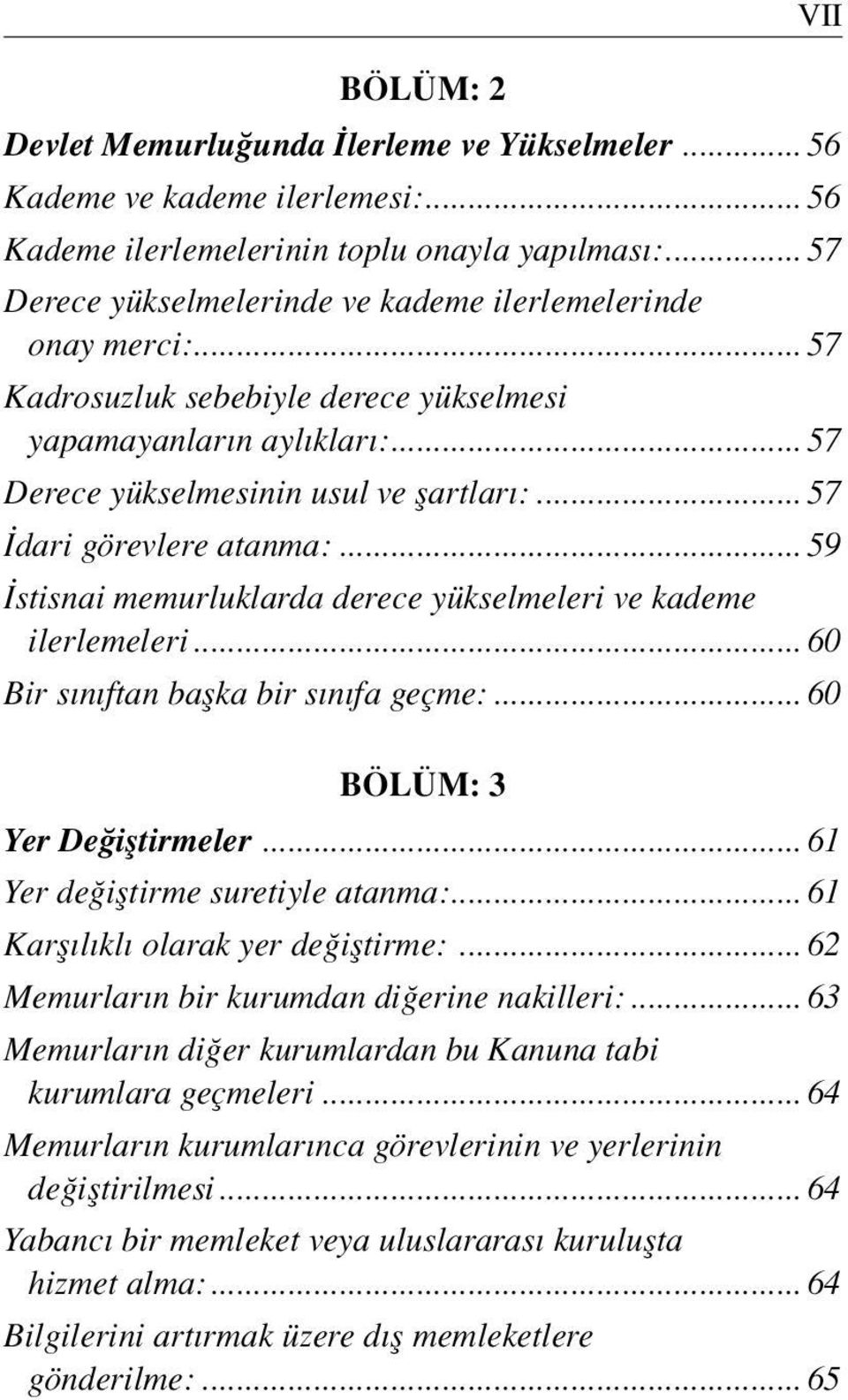 .. 57 dari görevlere atanma:... 59 İstisnai memurluklarda derece yükselmeleri ve kademe ilerlemeleri... 60 Bir s n ftan baflka bir s n fa geçme:... 60 BÖLÜM: 3 Yer De ifltirmeler.