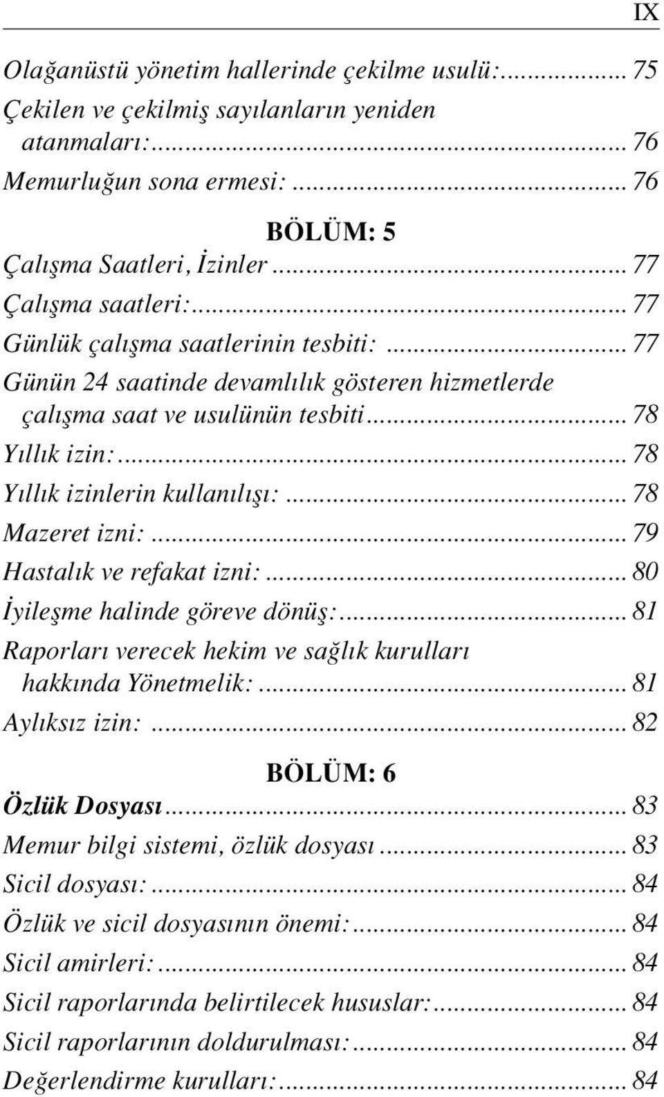 .. 78 Y ll k izinlerin kullan l fl :... 78 Mazeret izni:... 79 Hastal k ve refakat izni:... 80 yileflme halinde göreve dönüfl:... 81 Raporlar verecek hekim ve sa l k kurullar hakk nda Yönetmelik:.