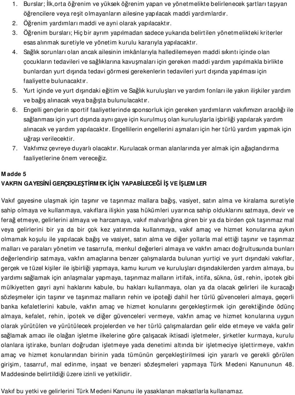 renim burslar ; Hiç bir ayr m yap lmadan sadece yukar da belirtilen yönetmelikteki kriterler esas al nmak suretiyle ve yönetim kurulu karar yla yap lacakt r. 4.