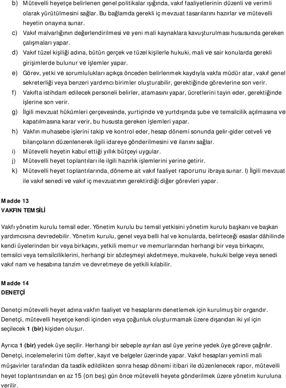 d) Vak f tüzel ki ili i ad na, bütün gerçek ve tüzel ki ilerle hukuki, mali ve sair konularda gerekli giri imlerde bulunur ve lemler yapar.