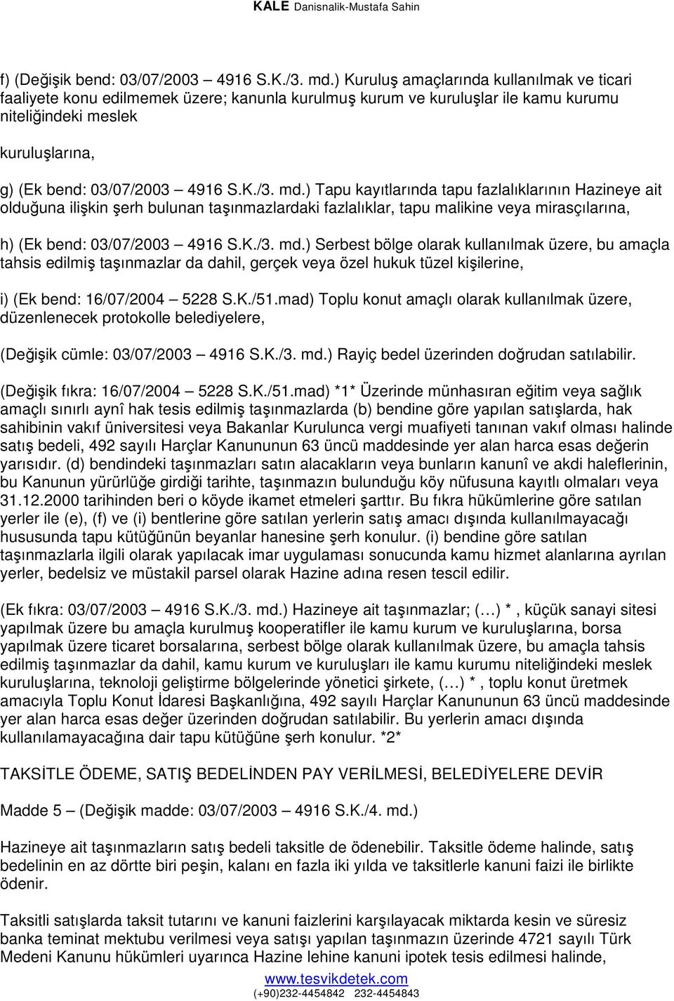 md.) Tapu kayıtlarında tapu fazlalıklarının Hazineye ait olduğuna ilişkin şerh bulunan taşınmazlardaki fazlalıklar, tapu malikine veya mirasçılarına, h) (Ek bend: 03/07/2003 4916 S.K./3. md.