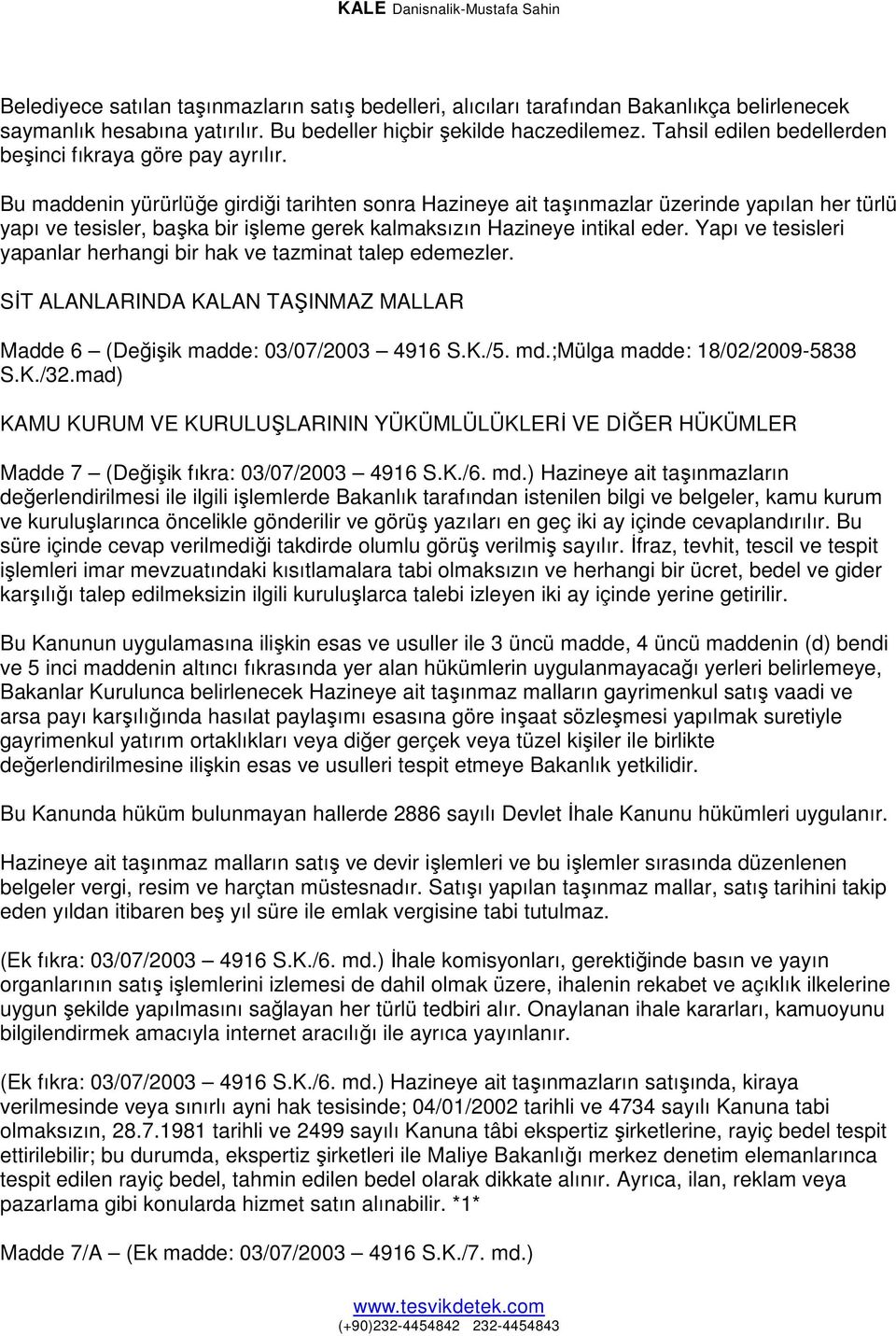 Bu maddenin yürürlüğe girdiği tarihten sonra Hazineye ait taşınmazlar üzerinde yapılan her türlü yapı ve tesisler, başka bir işleme gerek kalmaksızın Hazineye intikal eder.