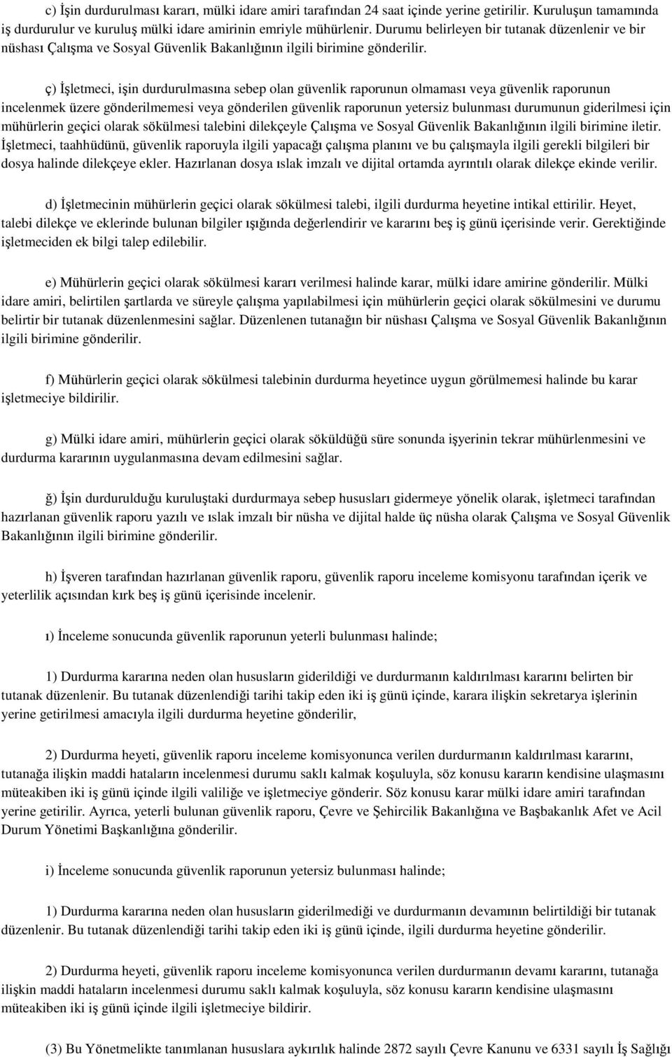 ç) İşletmeci, işin durdurulmasına sebep olan güvenlik raporunun olmaması veya güvenlik raporunun incelenmek üzere gönderilmemesi veya gönderilen güvenlik raporunun yetersiz bulunması durumunun