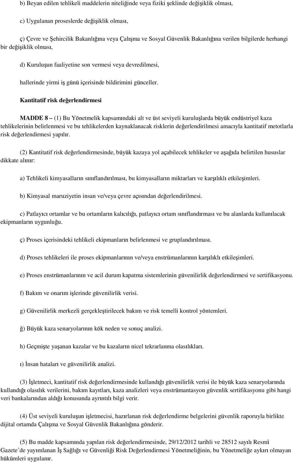 Kantitatif risk değerlendirmesi MADDE 8 (1) Bu Yönetmelik kapsamındaki alt ve üst seviyeli kuruluşlarda büyük endüstriyel kaza tehlikelerinin belirlenmesi ve bu tehlikelerden kaynaklanacak risklerin