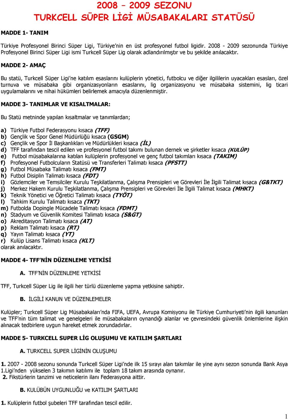 MADDE - AMAÇ Bu statü, Turkcell Süper Ligi ne kat$l$m esaslar$n$ kulüplerin yönetici, futbolcu ve di(er ilgililerin uyacaklar$ esaslar$, özel turnuva ve müsabaka gibi organizasyonlar$n esaslar$n$,