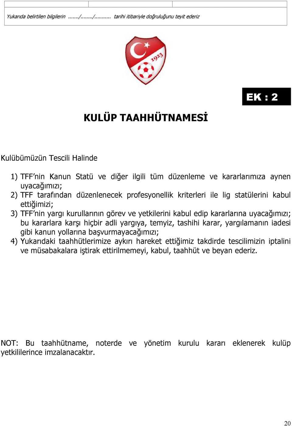 taraf$ndan düzenlenecek profesyonellik kriterleri ile lig statülerini kabul etti(imizi; 3) TFF nin yarg$ kurullar$n$n görev ve yetkilerini kabul edip kararlar$na uyaca($m$z$; bu kararlara kar%$