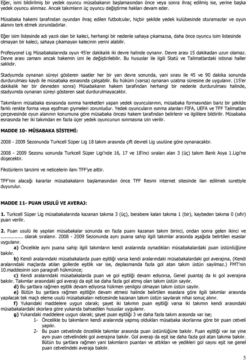 E(er isim listesinde ad$ yaz$l$ olan bir kaleci, herhangi bir nedenle sahaya ç$kamazsa, daha önce oyuncu isim listesinde olmayan bir kaleci, sahaya ç$kamayan kalecinin yerini alabilir.