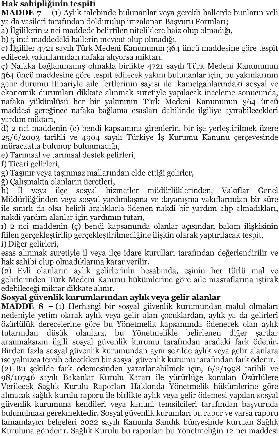 nafaka alıyorsa miktarı, ç) Nafaka bağlanmamış olmakla birlikte 4721 sayılı Türk Medeni Kanununun 364 üncü maddesine göre tespit edilecek yakını bulunanlar için, bu yakınlarının gelir durumu