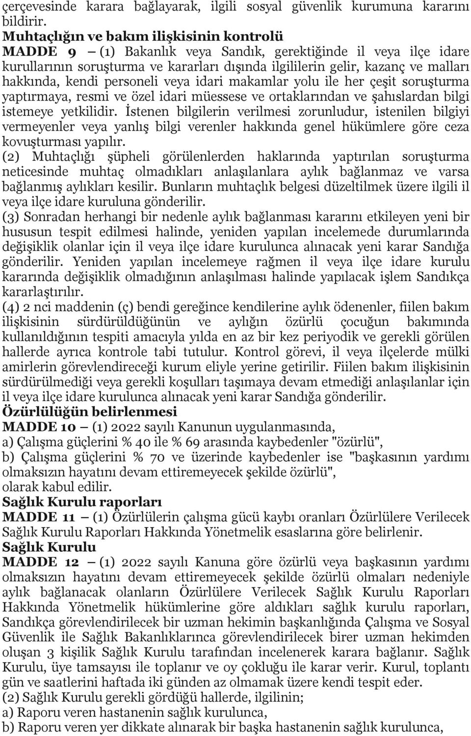 kendi personeli veya idari makamlar yolu ile her çeşit soruşturma yaptırmaya, resmi ve özel idari müessese ve ortaklarından ve şahıslardan bilgi istemeye yetkilidir.