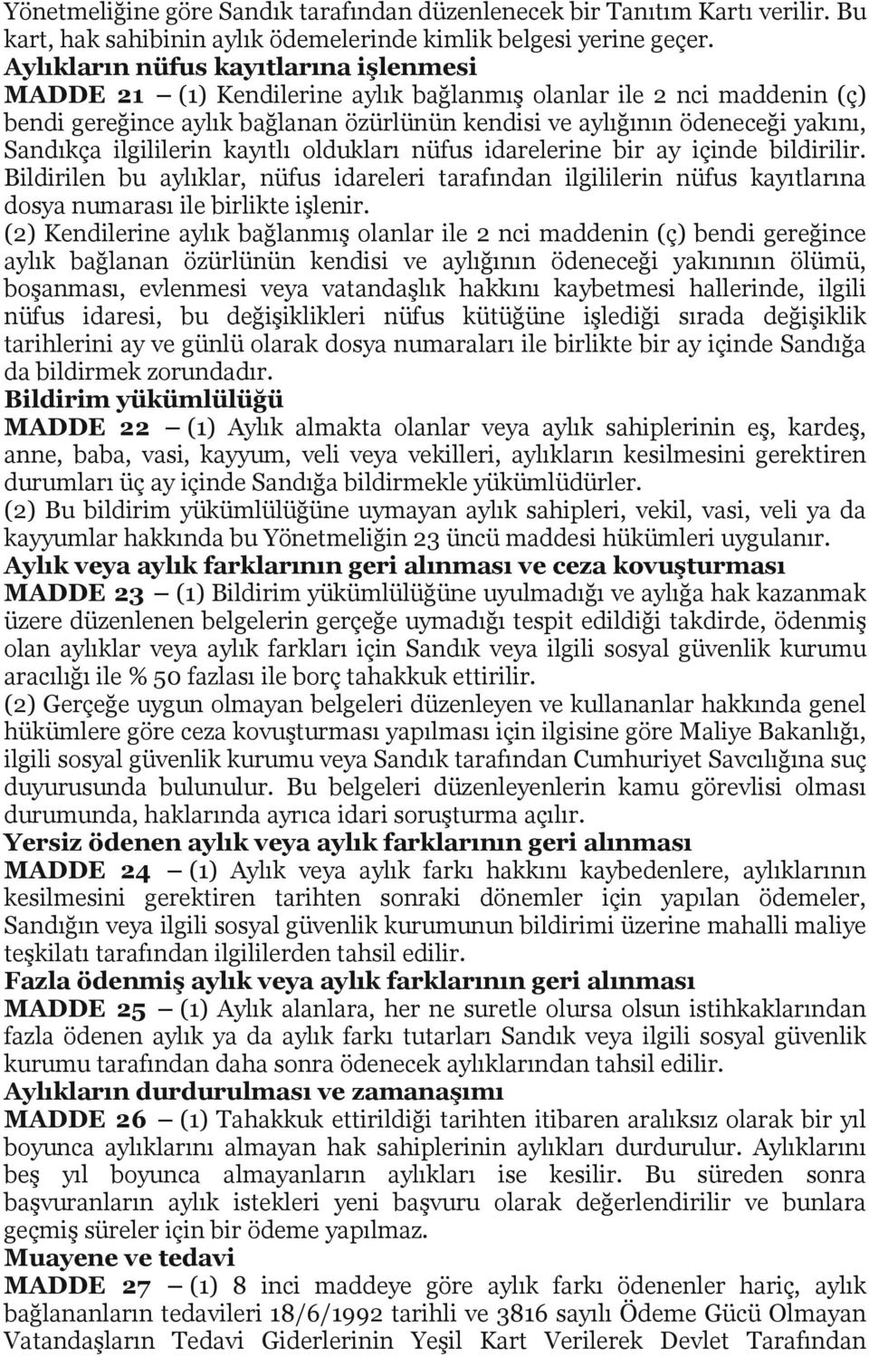 ilgililerin kayıtlı oldukları nüfus idarelerine bir ay içinde bildirilir. Bildirilen bu aylıklar, nüfus idareleri tarafından ilgililerin nüfus kayıtlarına dosya numarası ile birlikte işlenir.