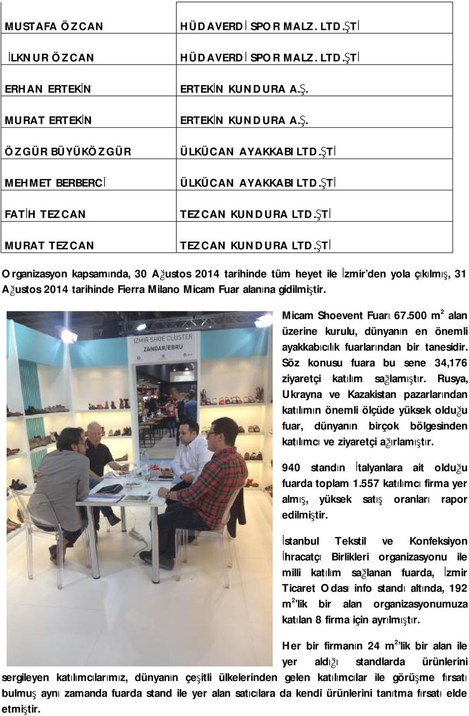 ŞTİ TEZCAN KUNDURA LTD.ŞTİ Organizasyon kapsamında, 30 Ağustos 2014 tarihinde tüm heyet ile İzmir den yola çıkılmış, 31 Ağustos 2014 tarihinde Fierra Milano Micam Fuar alanına gidilmiştir.