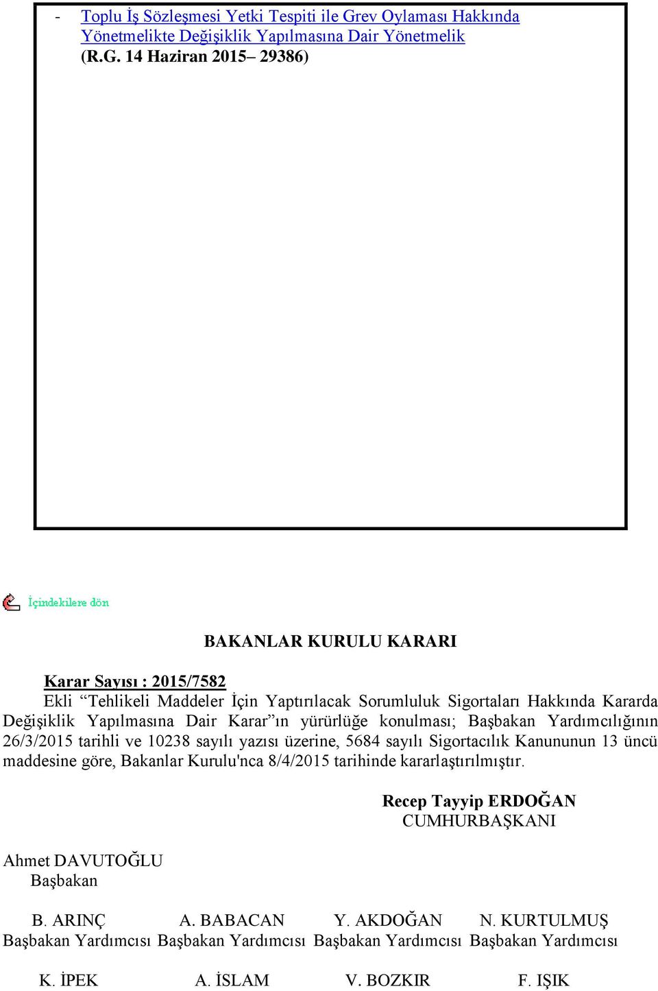 14 Haziran 2015 29386) BAKANLAR KURULU KARARI Karar Sayısı : 2015/7582 Ekli Tehlikeli Maddeler Ġçin Yaptırılacak Sorumluluk Sigortaları Hakkında Kararda DeğiĢiklik Yapılmasına Dair