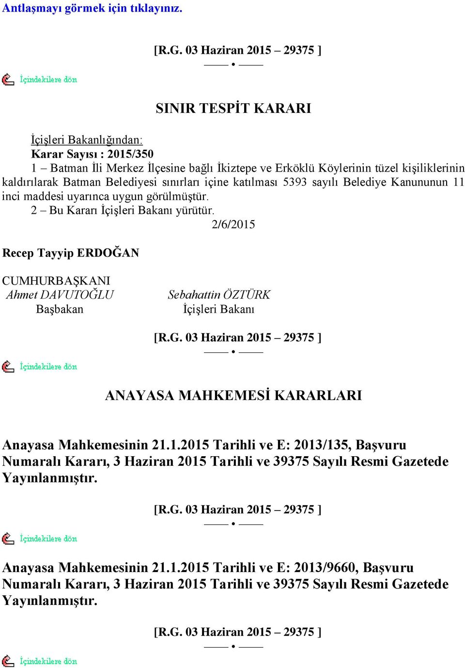 Belediyesi sınırları içine katılması 5393 sayılı Belediye Kanununun 11 inci maddesi uyarınca uygun görülmüģtür. 2 Bu Kararı ĠçiĢleri Bakanı yürütür.