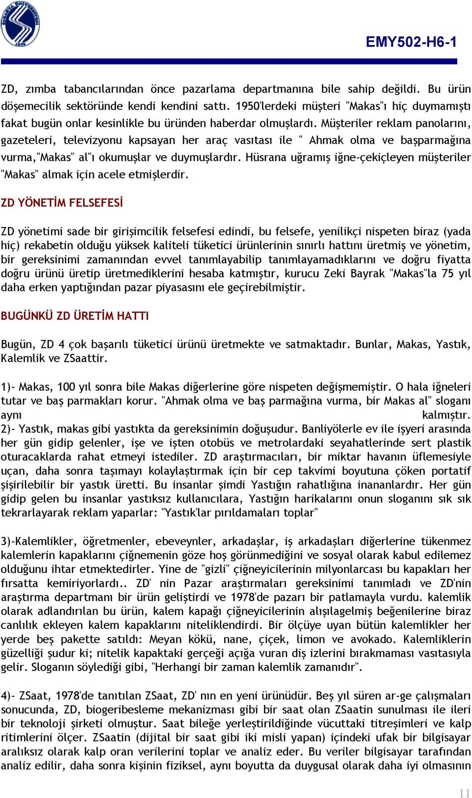 Müşteriler reklam panolarını, gazeteleri, televizyonu kapsayan her araç vasıtası ile " Ahmak olma ve başparmağına vurma,"makas" al"ı okumuşlar ve duymuşlardır.