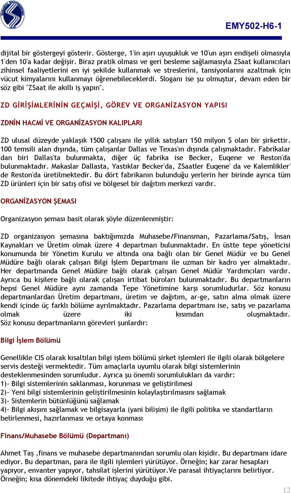 öğrenebileceklerdi. Sloganı ise şu olmuştur, devam eden bir söz gibi ''ZSaat ile akıllı iş yapın''.