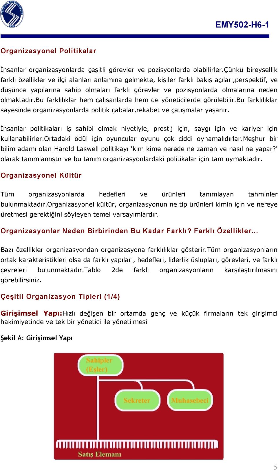 olmaktadır.bu farklılıklar hem çalışanlarda hem de yöneticilerde görülebilir.bu farklılıklar sayesinde organizasyonlarda politik çabalar,rekabet ve çatışmalar yaşanır.