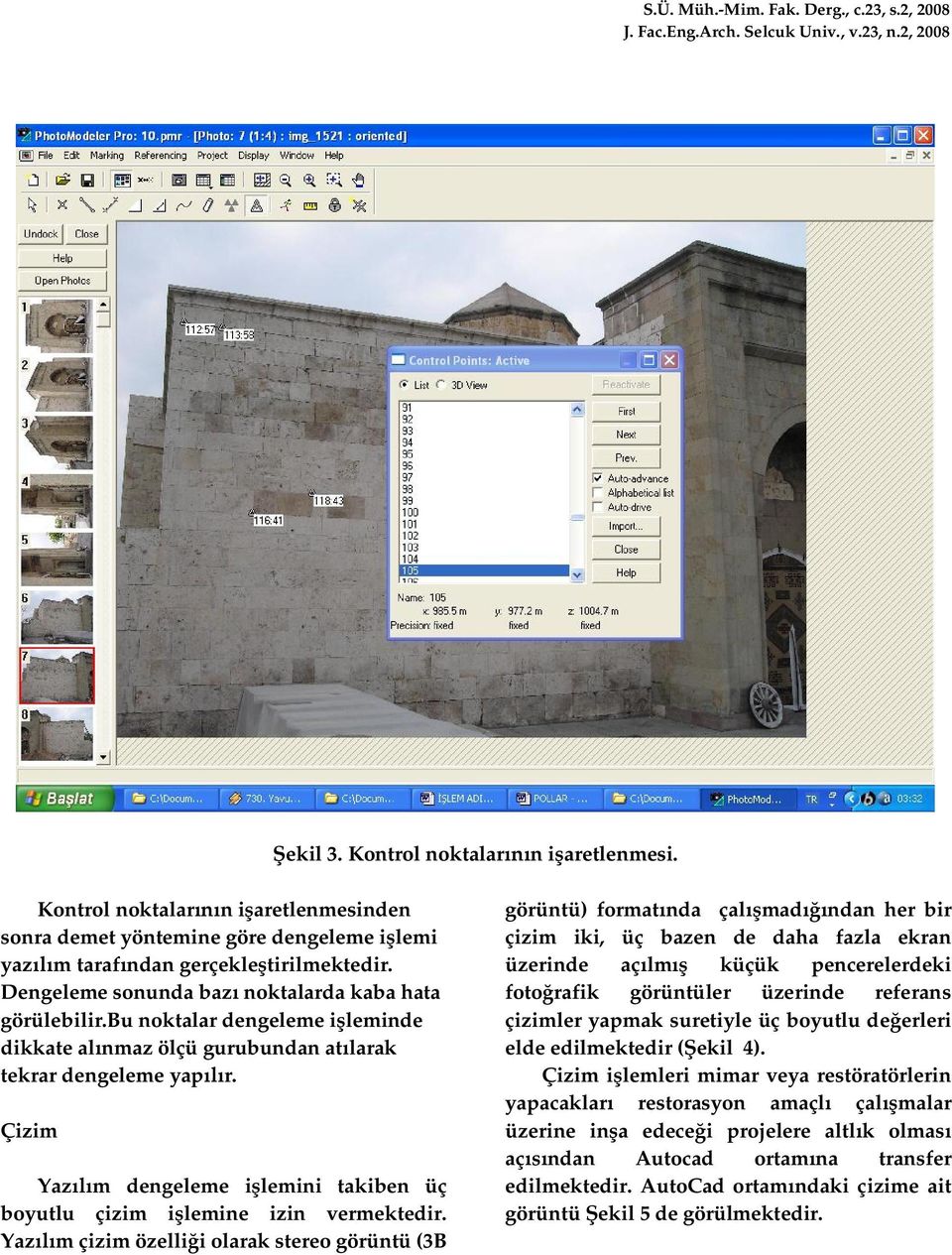 bu noktalar dengeleme i leminde dikkate al nmaz ölçü gurubundan at larak tekrar dengeleme yap r. Çizim Yaz m dengeleme i lemini takiben üç boyutlu çizim i lemine izin vermektedir.