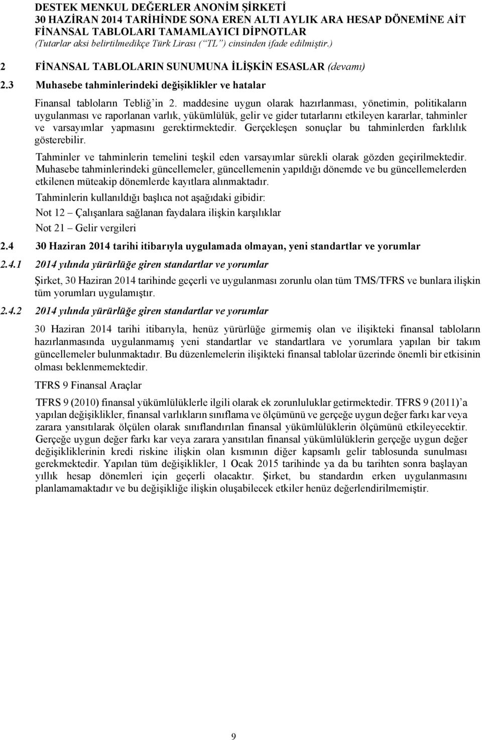 gerektirmektedir. Gerçekleşen sonuçlar bu tahminlerden farklılık gösterebilir. Tahminler ve tahminlerin temelini teşkil eden varsayımlar sürekli olarak gözden geçirilmektedir.