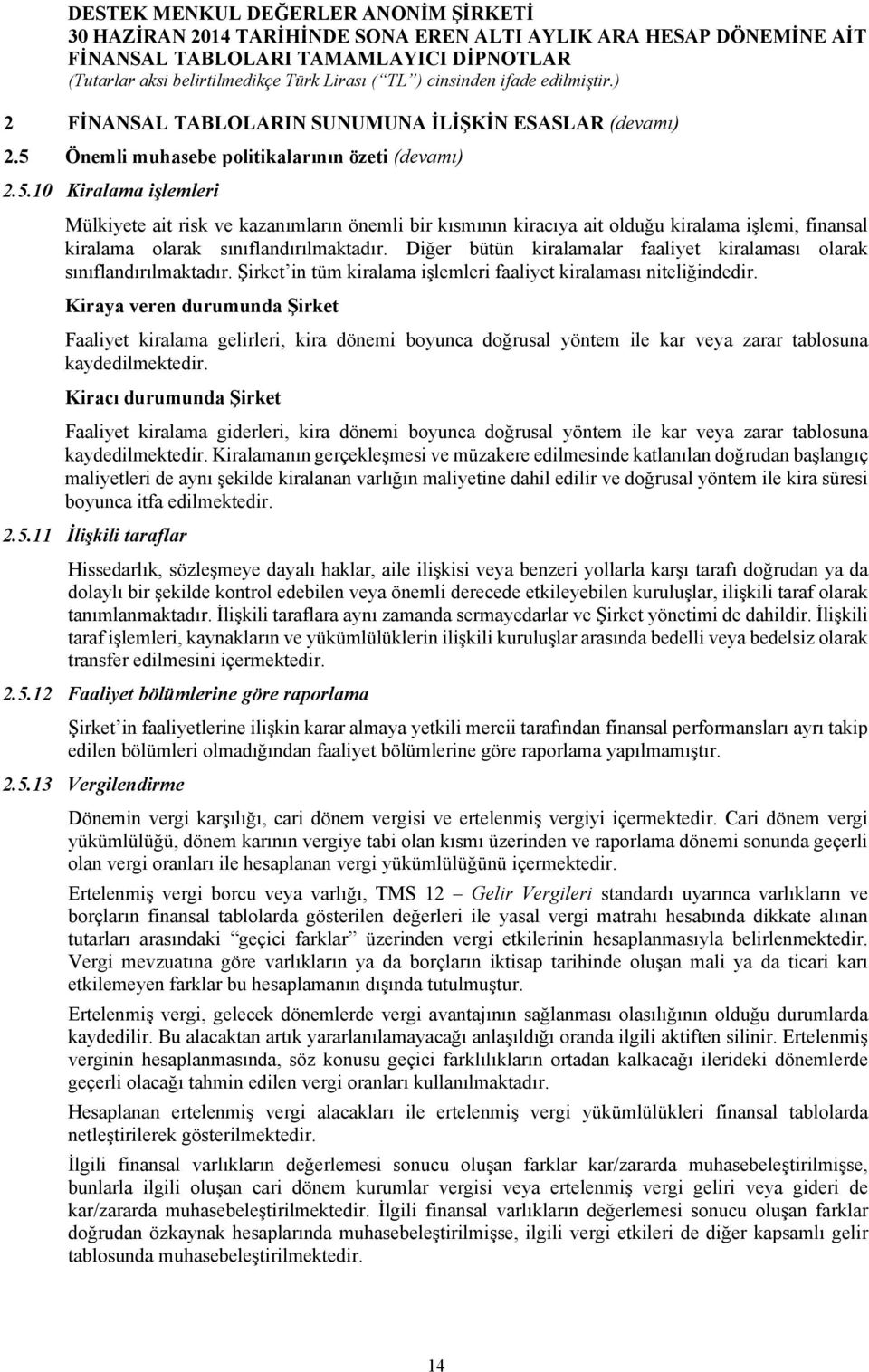 10 Kiralama işlemleri Mülkiyete ait risk ve kazanımların önemli bir kısmının kiracıya ait olduğu kiralama işlemi, finansal kiralama olarak sınıflandırılmaktadır.