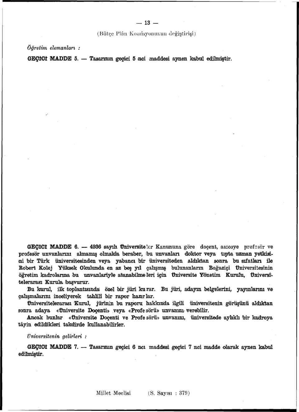 bir üniversiteden aldıkftan sonra bu sıfatlan ile Robert Kolej Yüksek Okulunda en az beş yıl çalışmış bulunanların Boğaziçi Üniversitesinin öğretim kadrolarına bu unvanlariyle atanabilmeleri için