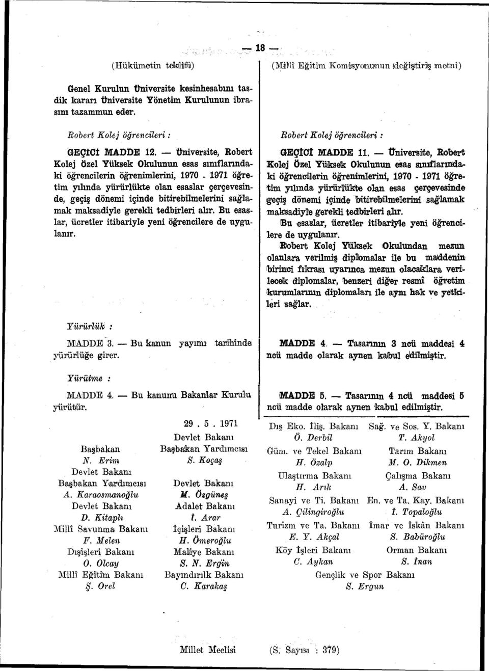 1971 Öğretim yılında yürürlükte olan esaslar çerçevesinde, geçiş dönemi içinde bitirebilmelerini sağlamak maksadiyle gerekli tedbirleri alır.