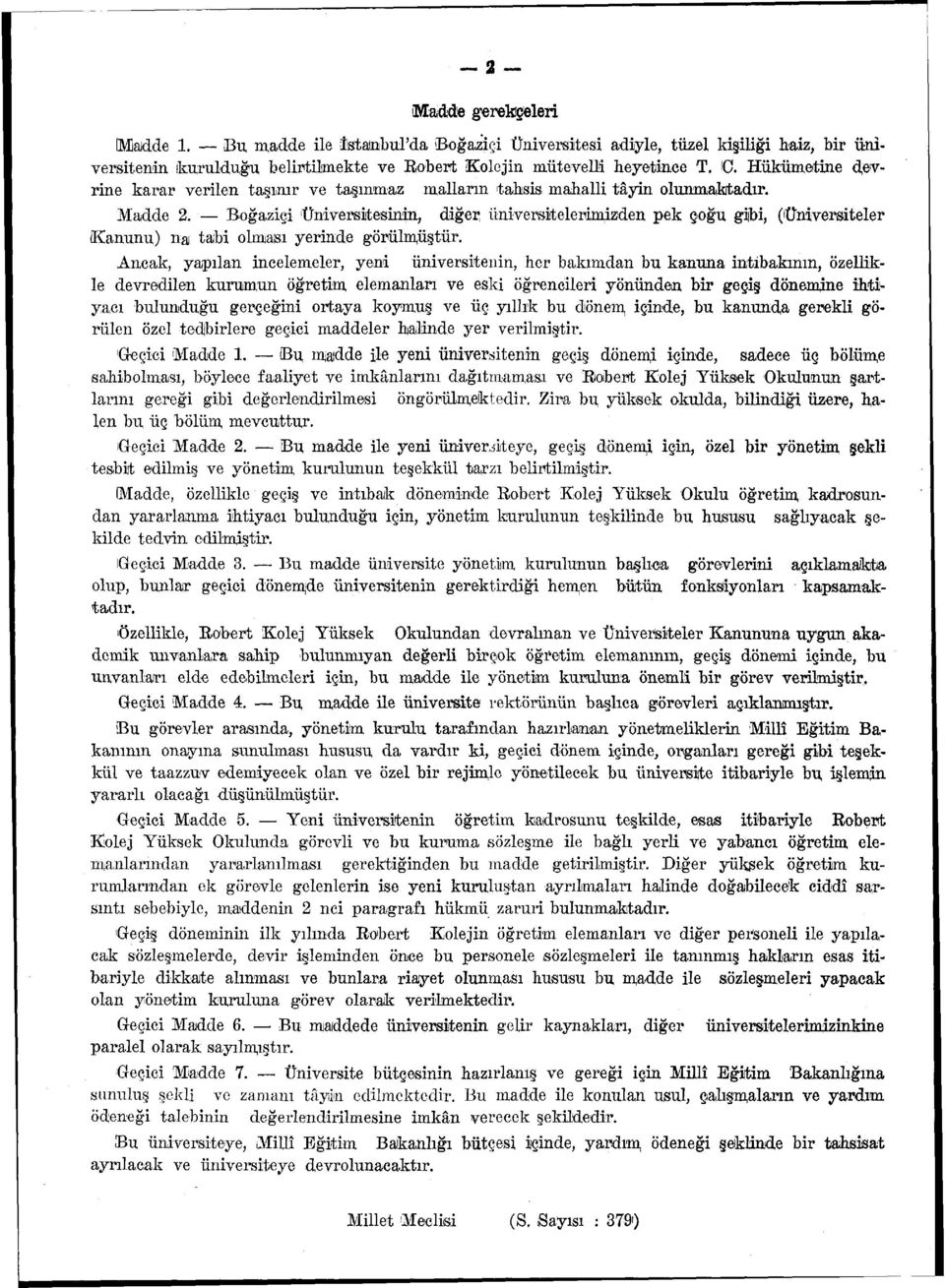 Ancak, yapılan incelemeler, yeni üniversitenin, her bakımdan bu kanuna intibakının, özellikle devredilen kurumun öğretim, elemanları ve eski öğrencileri yönünden, bir geçiş dönemine ihtiyacı