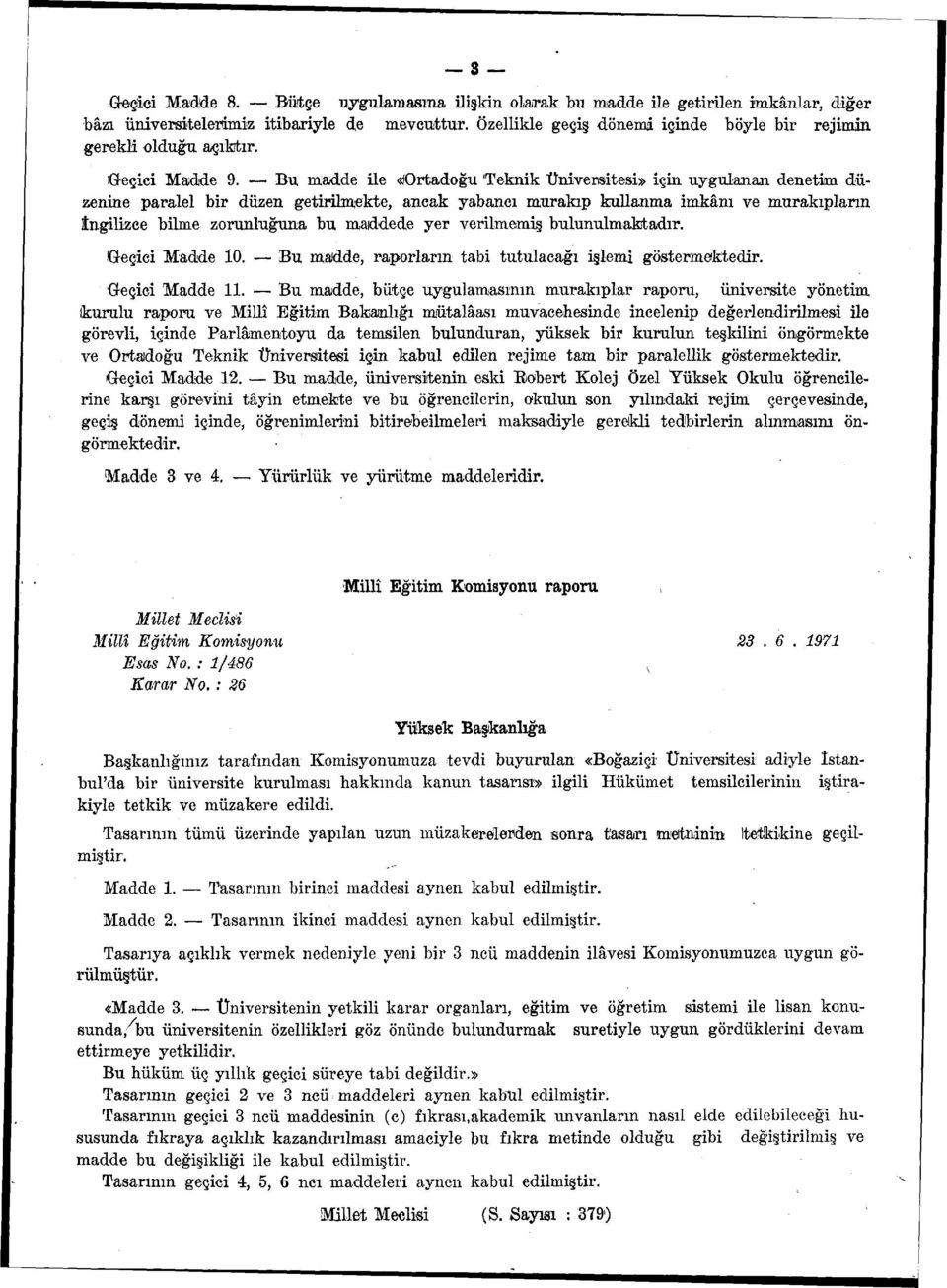 Bu madde ile «(Ortadoğu 'Teknik Üniversitesi» için uygulanan denetim düzenine paralel bir düzen getirilmekte, ancak yabancı murakıp kullanma imkânı ve murakıpların İngilizce bilme zorunluğuna bu