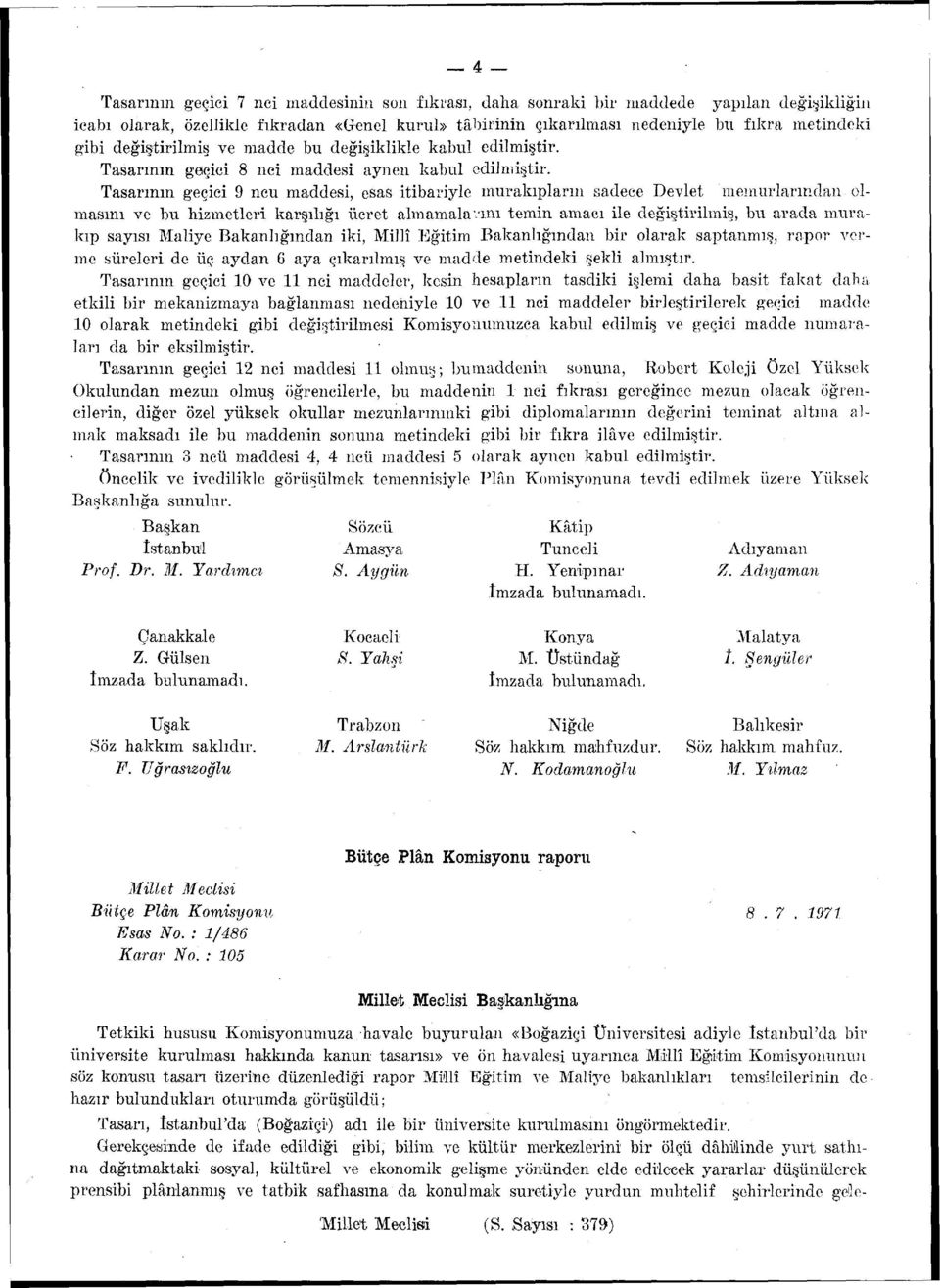 Tasarının geçici 9 ncu maddesi, esas itibariyle murakıpların sadece Devlet memurlarından olmasını ve bu hizmetleri karşılığı ücret almamalarını temin amacı ile değiştirilmiş, bu arada murakıp sayısı