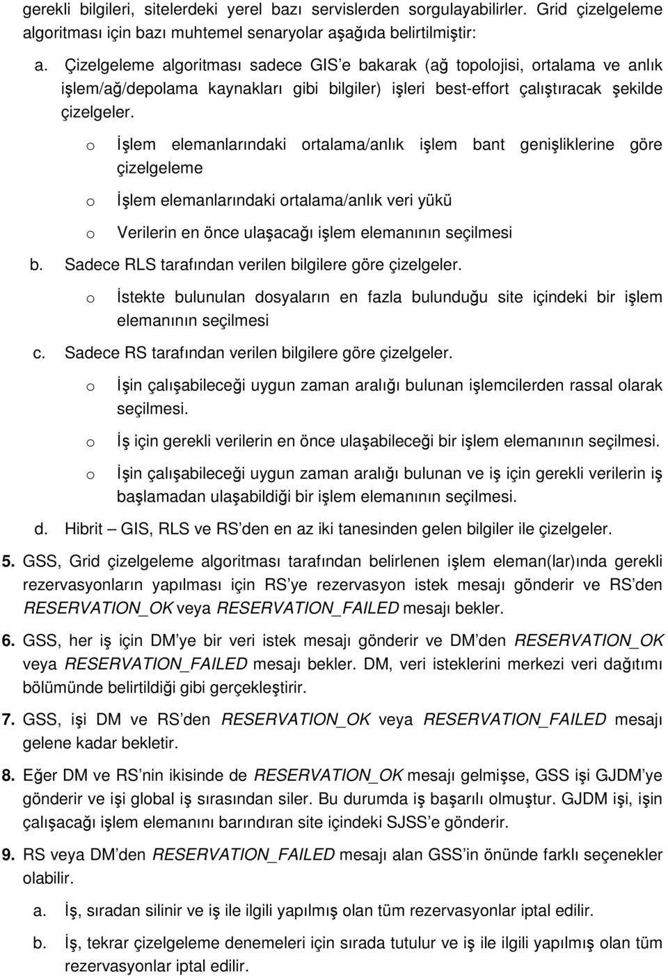 İşlem elemanlarındaki rtalama/anlık işlem bant genişliklerine göre çizelgeleme İşlem elemanlarındaki rtalama/anlık veri yükü Verilerin en önce ulaşacağı işlem elemanının seçilmesi b.