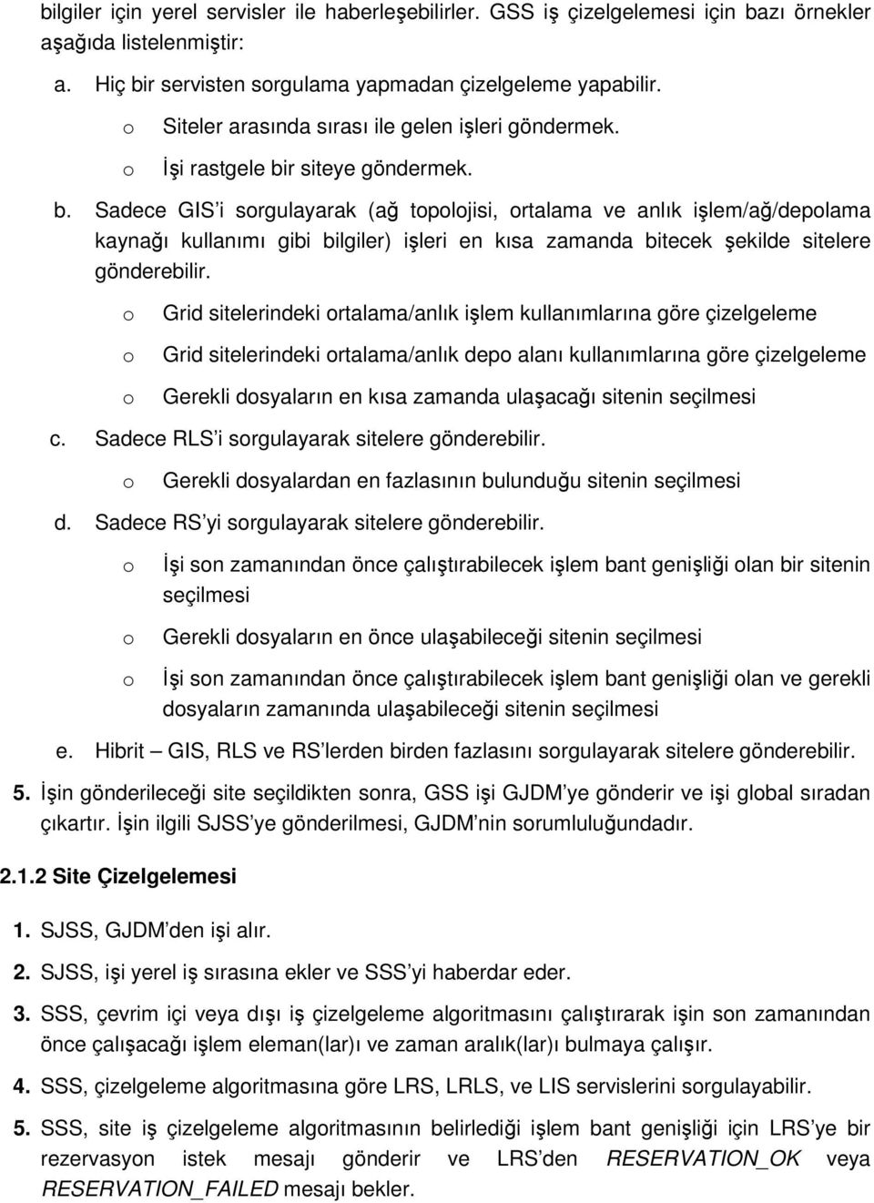 r siteye göndermek. b. Sadece GIS i srgulayarak (ağ tpljisi, rtalama ve anlık işlem/ağ/deplama kaynağı kullanımı gibi bilgiler) işleri en kısa zamanda bitecek şekilde sitelere gönderebilir.