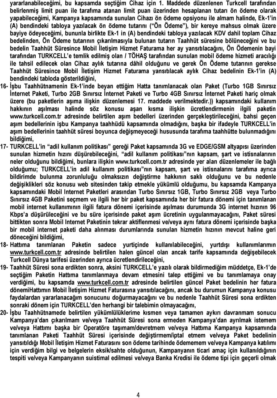 opsiyonu ile almam halinde, Ek-1 in (A) bendindeki tabloya yazılacak ön ödeme tutarını ( Ön Ödeme ), bir kereye mahsus olmak üzere bayiye ödeyeceğimi, bununla birlikte Ek-1 in (A) bendindeki tabloya