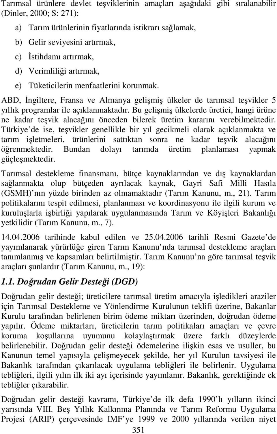 Bu gelişmiş ülkelerde üretici, hangi ürüne ne kadar teşvik alacağını önceden bilerek üretim kararını verebilmektedir.