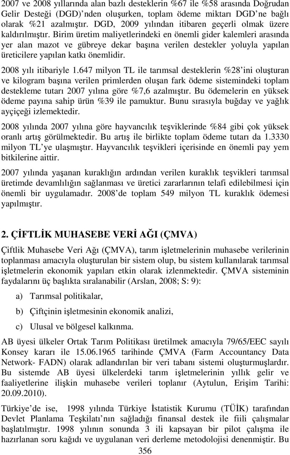 Birim üretim maliyetlerindeki en önemli gider kalemleri arasında yer alan mazot ve gübreye dekar başına verilen destekler yoluyla yapılan üreticilere yapılan katkı önemlidir. 2008 yılı itibariyle 1.