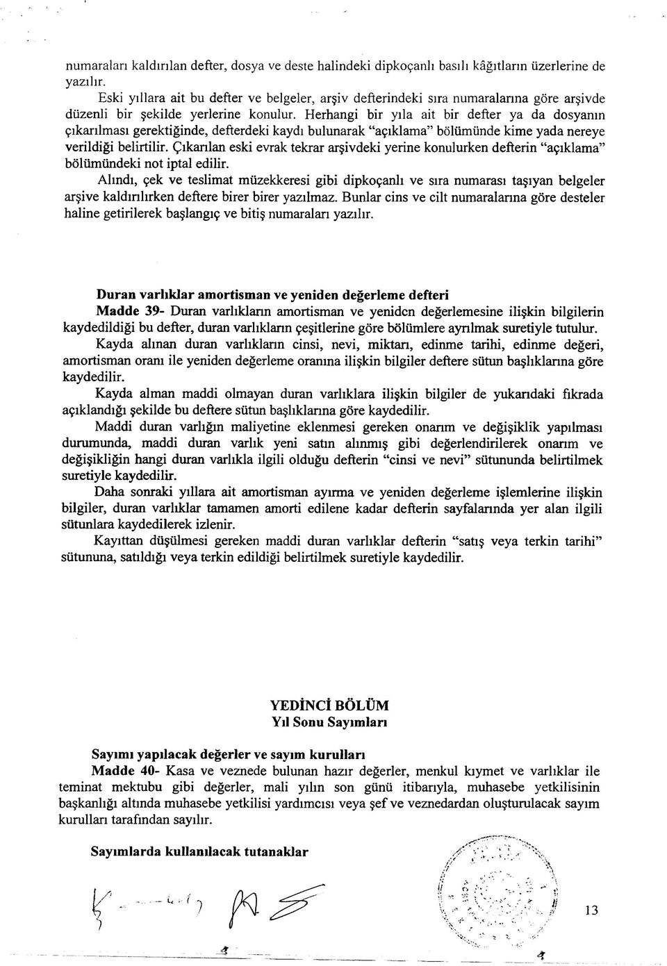 Herhangi bir yıla ait bir defter ya da dosyanın çıkarılması gerektiğinde, defterdeki kaydı bulunarak açıklama bölümünde kime yada nereye verildiği belirtilir.