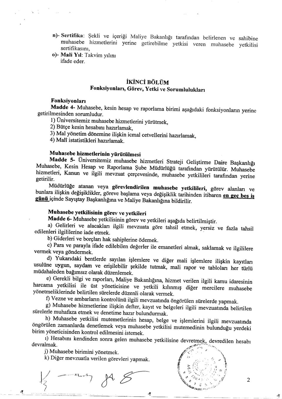 Fonksiyonları İKİNCİ BÖLÜM Fonksiyonları, Görev, Yetki ve Sorumlulukları M adde 4- Muhasebe, kesin hesap ve raporlama birimi aşağıdaki fonksiyonların yerine getirilmesinden sorumludur.