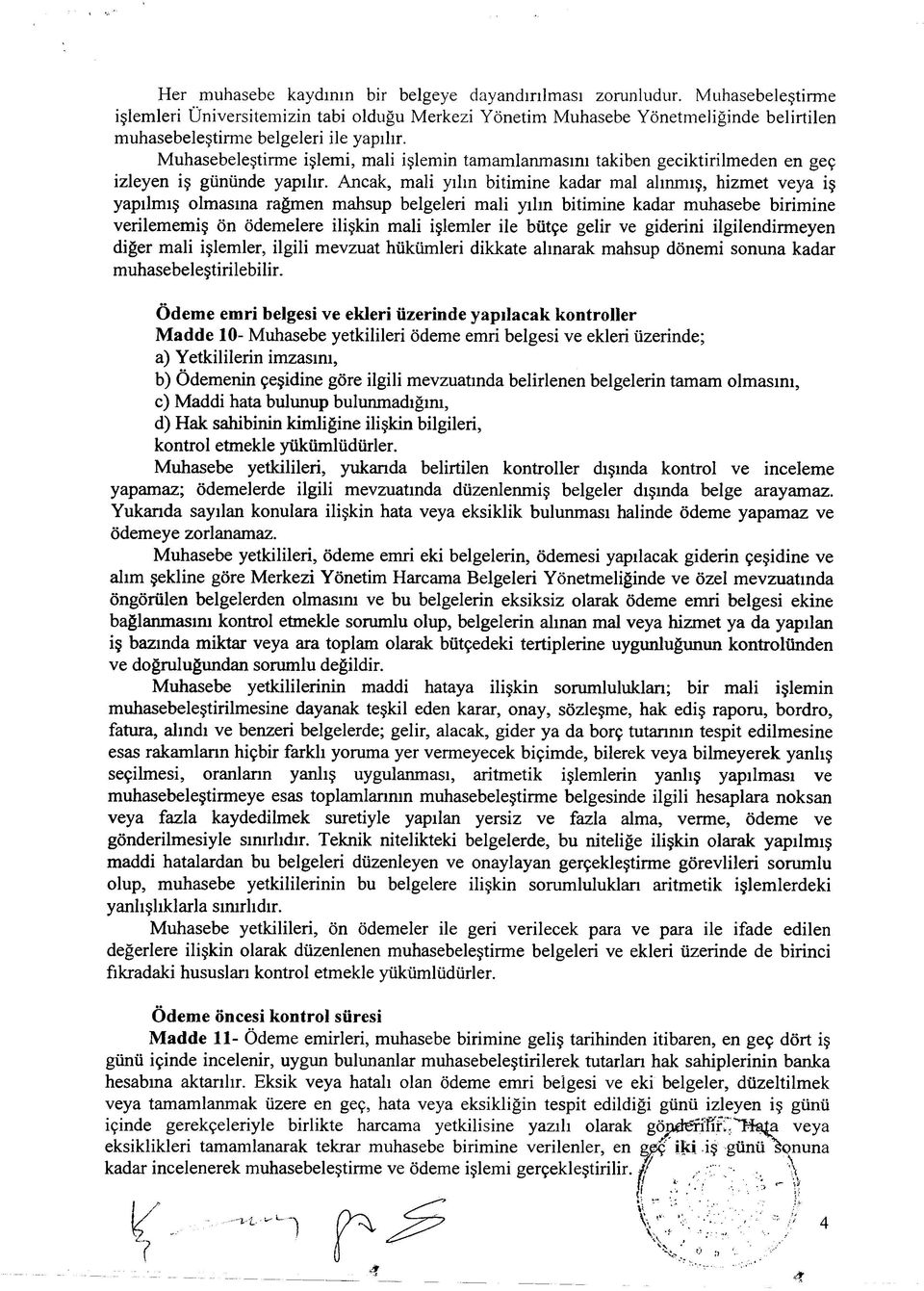 Muhasebeleştirme işlemi, mali işlemin tamamlanmasını takiben geciktirilmeden en geç izleyen iş gününde yapılır.