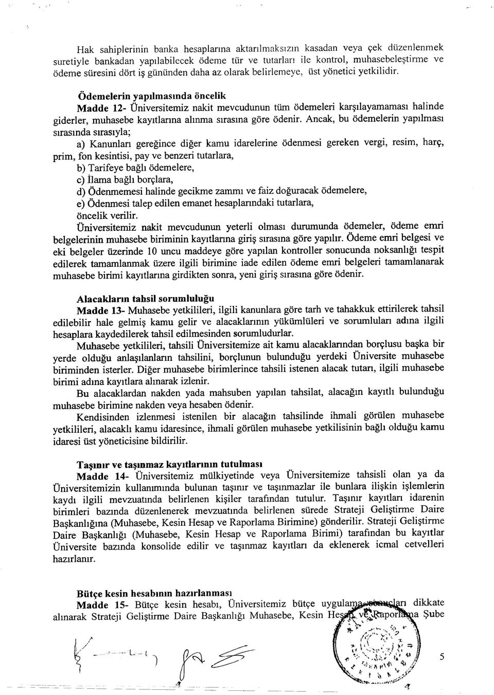 Ödemelerin yapılmasında öncelik Madde 12- Üniversitemiz nakit mevcudunun tüm ödemeleri karşılayamaması halinde giderler, muhasebe kayıtlarına alınma sırasına göre ödenir.