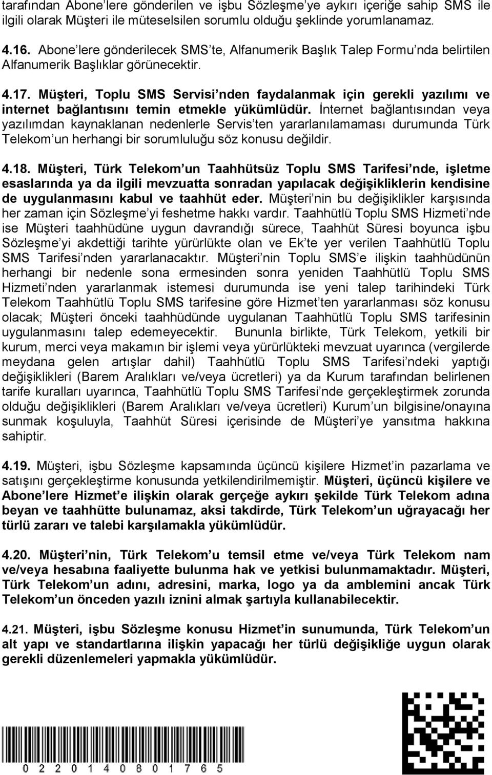 Müşteri, Toplu SMS Servisi nden faydalanmak için gerekli yazılımı ve internet bağlantısını temin etmekle yükümlüdür.