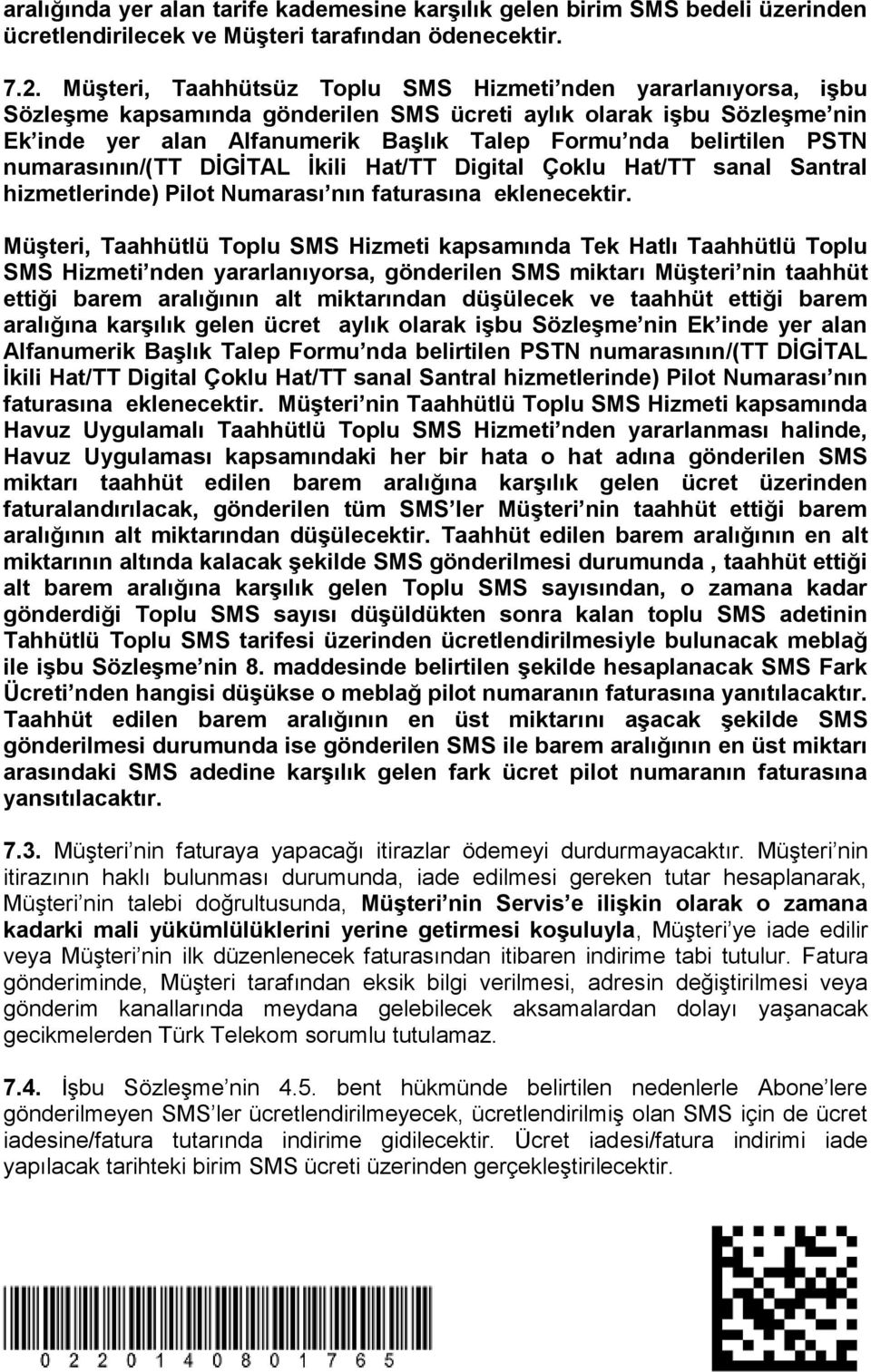 PSTN numarasının/(tt DİGİTAL İkili Hat/TT Digital Çoklu Hat/TT sanal Santral hizmetlerinde) Pilot Numarası nın faturasına eklenecektir.