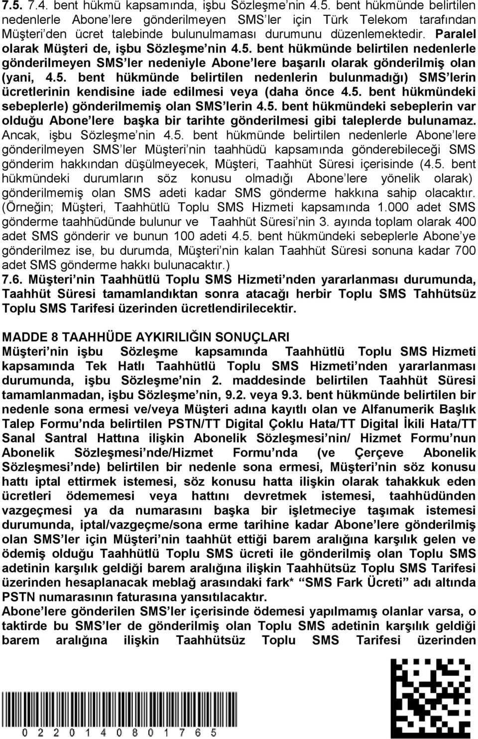 5. bent hükmündeki sebeplerle) gönderilmemiş olan SMS lerin 4.5. bent hükmündeki sebeplerin var olduğu Abone lere başka bir tarihte gönderilmesi gibi taleplerde bulunamaz. Ancak, işbu Sözleşme nin 4.