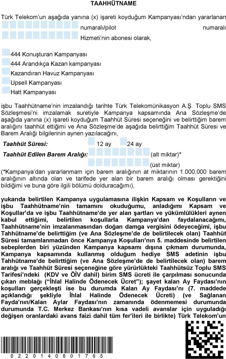 Toplu SMS Sözleşmesi ni imzalamak suretiyle Kampanya kapsamında Ana Sözleşme de aşağıda yanına (x) işareti koyduğum Taahhüt Süresi seçeneğini ve belirttiğim barem aralığını taahhüt ettiğimi ve Ana