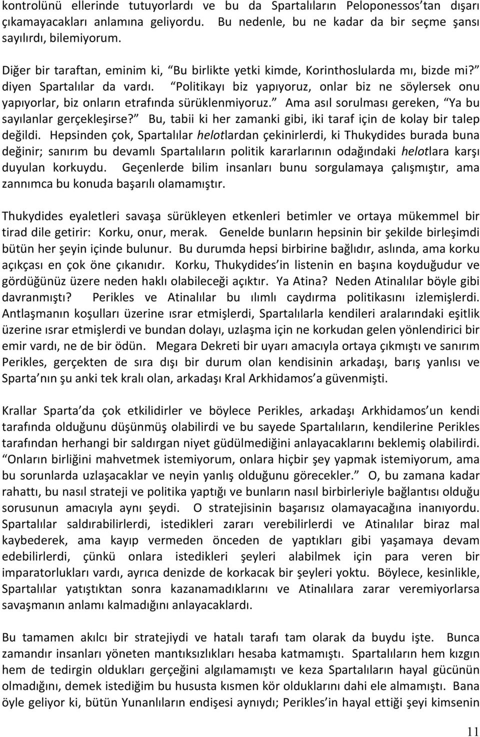 Politikayı biz yapıyoruz, onlar biz ne söylersek onu yapıyorlar, biz onların etrafında sürüklenmiyoruz. Ama asıl sorulması gereken, Ya bu sayılanlar gerçekleşirse?