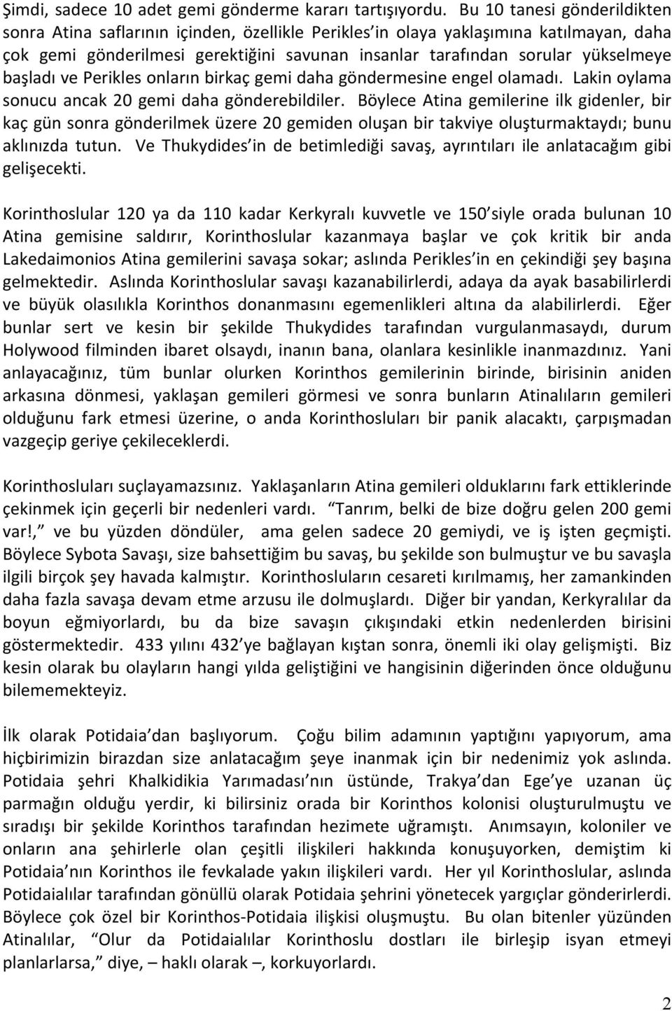 başladı ve Perikles onların birkaç gemi daha göndermesine engel olamadı. Lakin oylama sonucu ancak 20 gemi daha gönderebildiler.