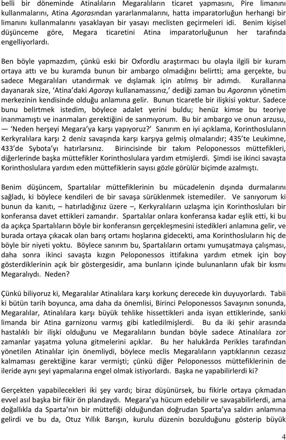 Ben böyle yapmazdım, çünkü eski bir Oxfordlu araştırmacı bu olayla ilgili bir kuram ortaya attı ve bu kuramda bunun bir ambargo olmadığını belirtti; ama gerçekte, bu sadece Megaralıları utandırmak ve