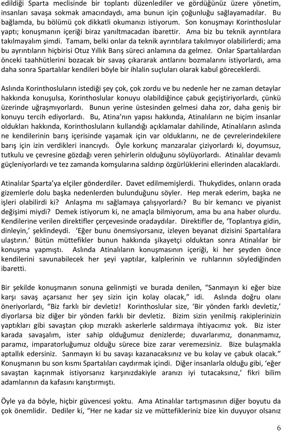 Tamam, belki onlar da teknik ayrıntılara takılmıyor olabilirlerdi; ama bu ayrıntıların hiçbirisi Otuz Yıllık Barış süreci anlamına da gelmez.